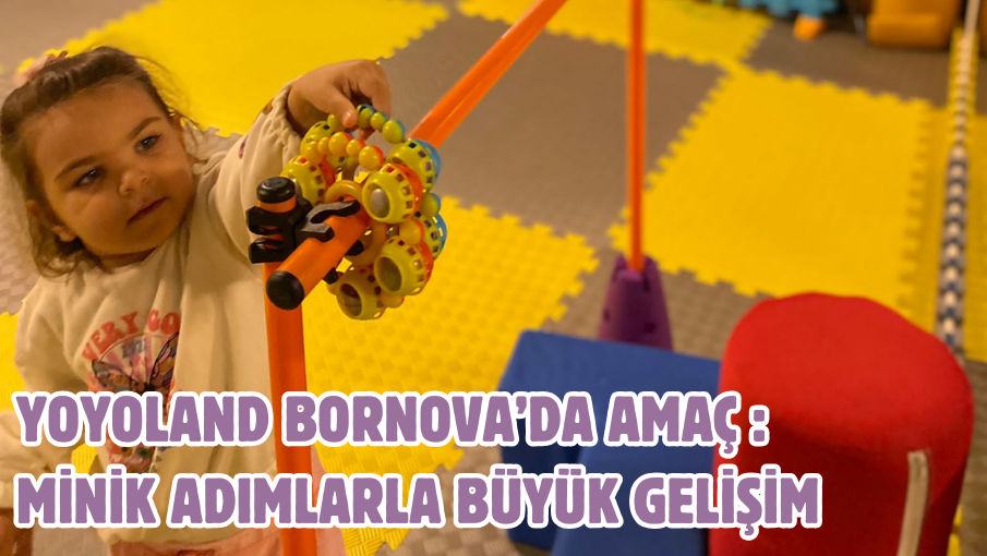 Yoyoland Bornova: Minik Adımlarla Büyük Gelişim