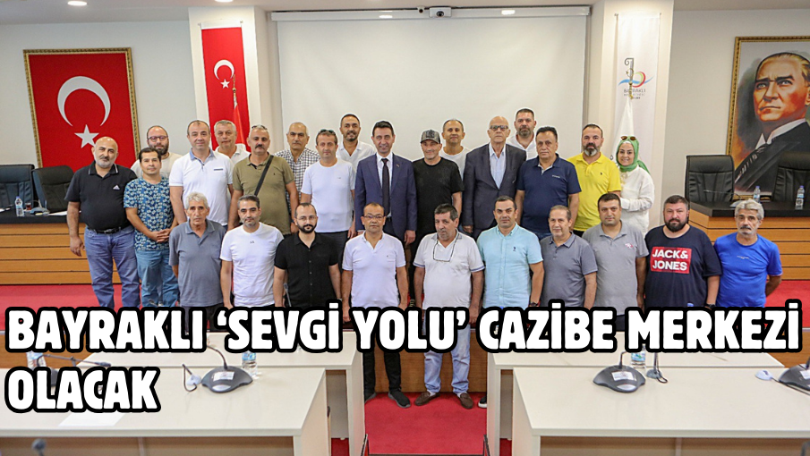 BAYRAKLI ‘SEVGİ YOLU’ CAZİBE MERKEZİ OLACAK