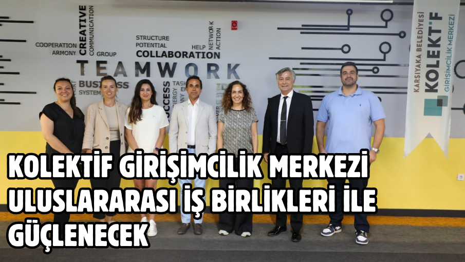 Kolektif Girişimcilik Merkezi uluslararası iş birlikleri ile güçlenecek