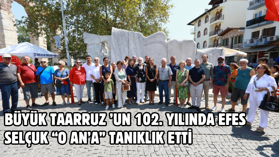 Büyük Taarruz ’un 102. Yılında Efes Selçuk “O AN’A” tanıklık etti