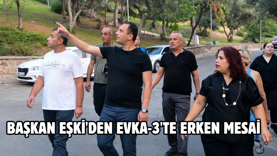 Başkan Eşki’den Evka-3’te erken mesai