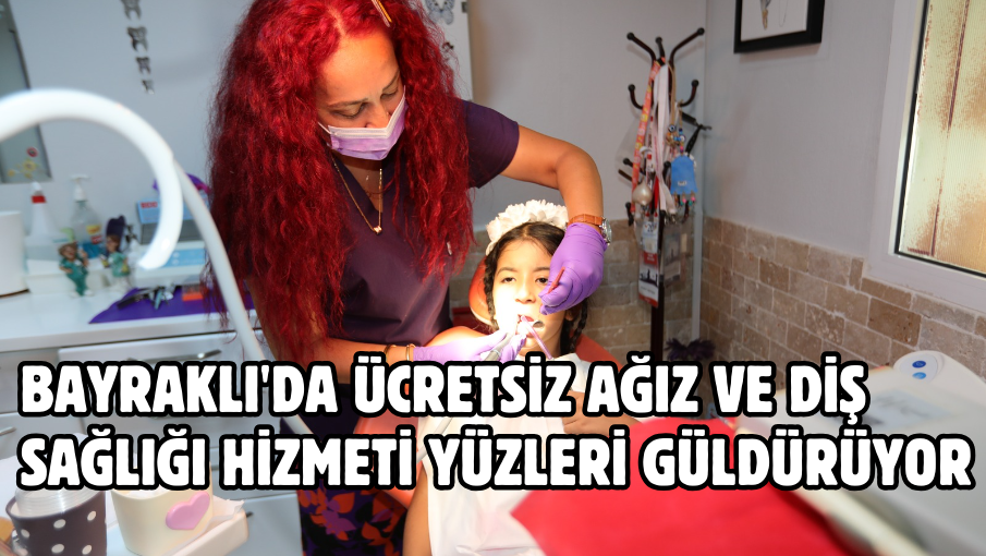 Bayraklı’da ücretsiz ağız ve diş sağlığı hizmeti yüzleri güldürüyor