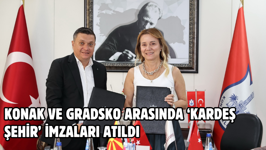 Konak ve Gradsko arasında ‘Kardeş Şehir’ imzaları atıldı