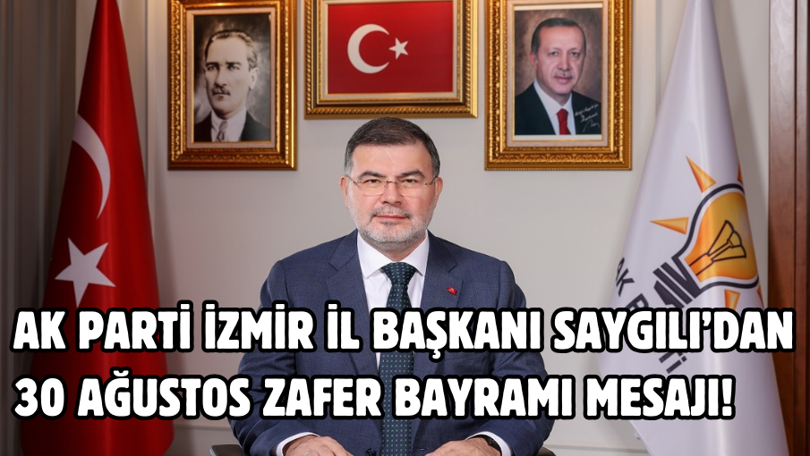 AK Parti İzmir İl Başkanı Saygılı’dan 30 Ağustos Zafer Bayramı mesajı!