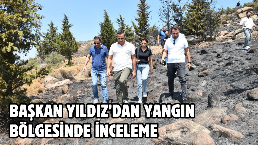 Başkan Yıldız’dan Yangın Bölgesinde İnceleme