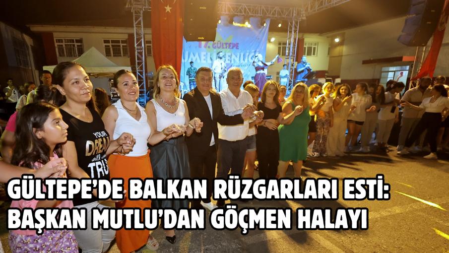 Gültepe’de Balkan rüzgarları esti: Başkan Mutlu’dan göçmen halayı