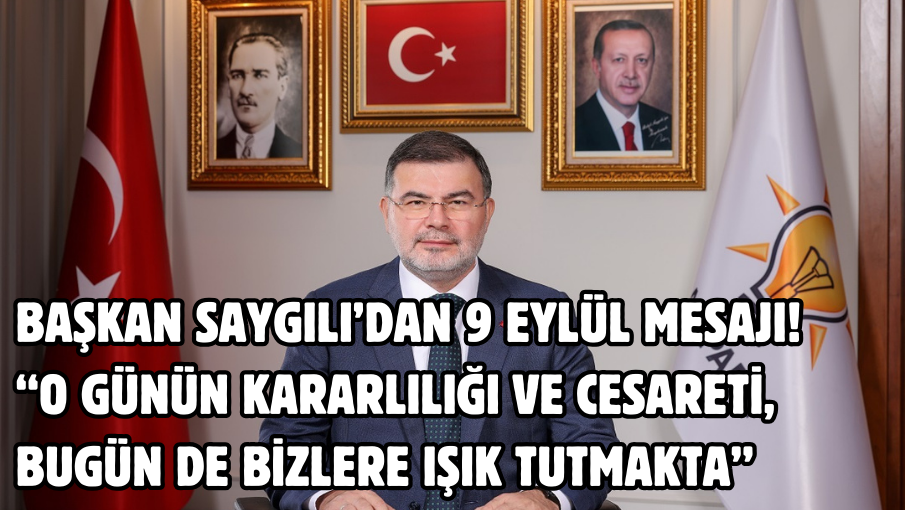 Başkan Saygılı’dan 9 Eylül mesajı! ‘‘O günün kararlılığı ve cesareti, bugün de bizlere ışık tutmakta’’