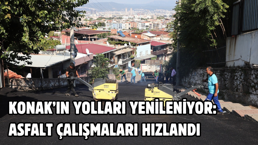 Konak’ın yolları yenileniyor: Asfalt çalışmaları hızlandı