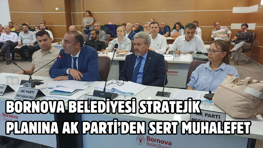 Bornova Belediyesi stratejik planına AK Parti’den sert muhalefet