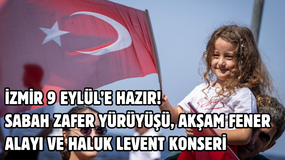 İzmir 9 Eylül’e hazır!  Sabah Zafer Yürüyüşü, akşam Fener Alayı ve Haluk Levent konseri