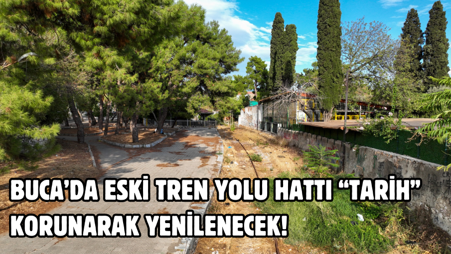 Buca’da eski tren yolu hattı “tarih” korunarak yenilenecek!