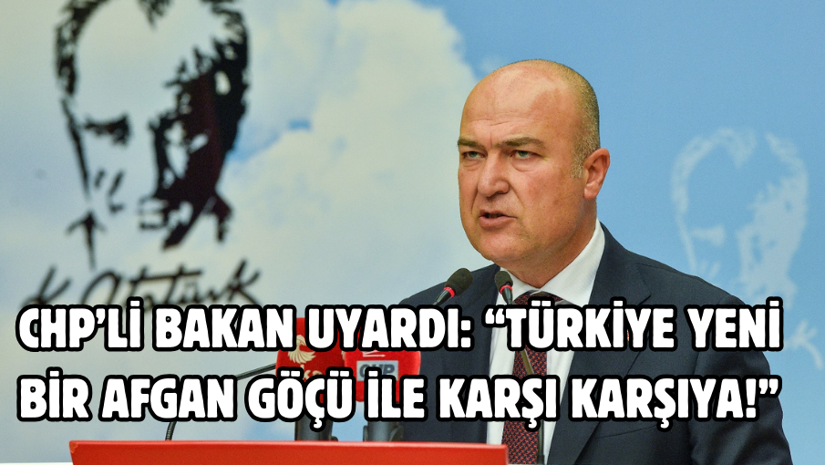 CHP’li Bakan uyardı: “Türkiye yeni bir Afgan göçü ile karşı karşıya!”