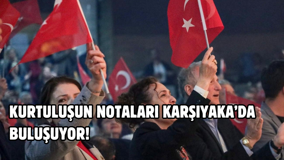 Kurtuluşun notaları Karşıyaka’da buluşuyor!