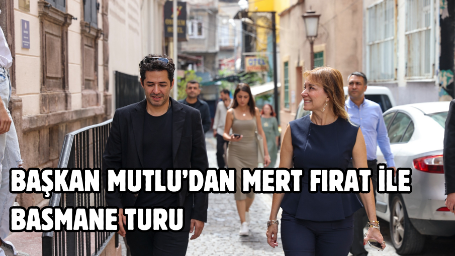 Başkan Mutlu’dan Mert Fırat ile Basmane turu