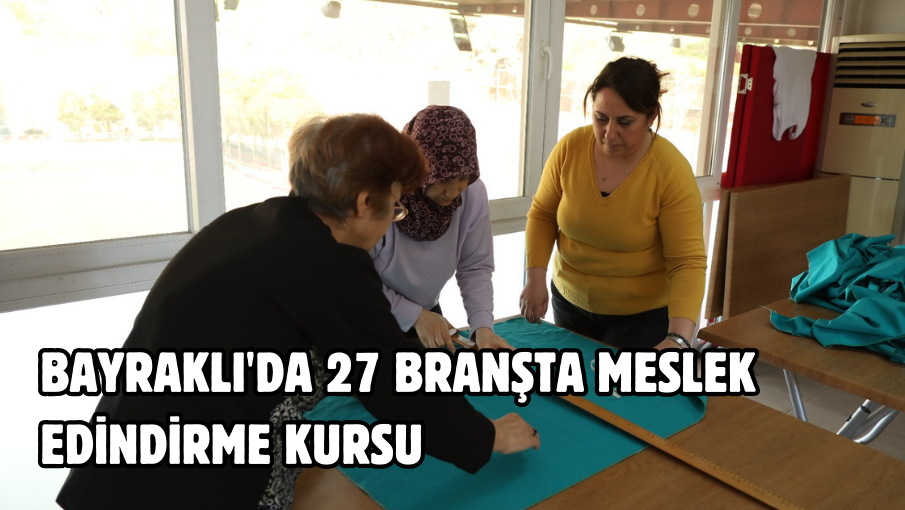 Bayraklı’da 27 branşta meslek edindirme kursu