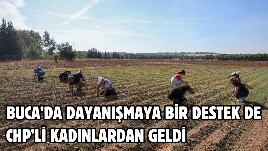 Buca’da dayanışmaya bir destek de CHP’li kadınlardan geldi