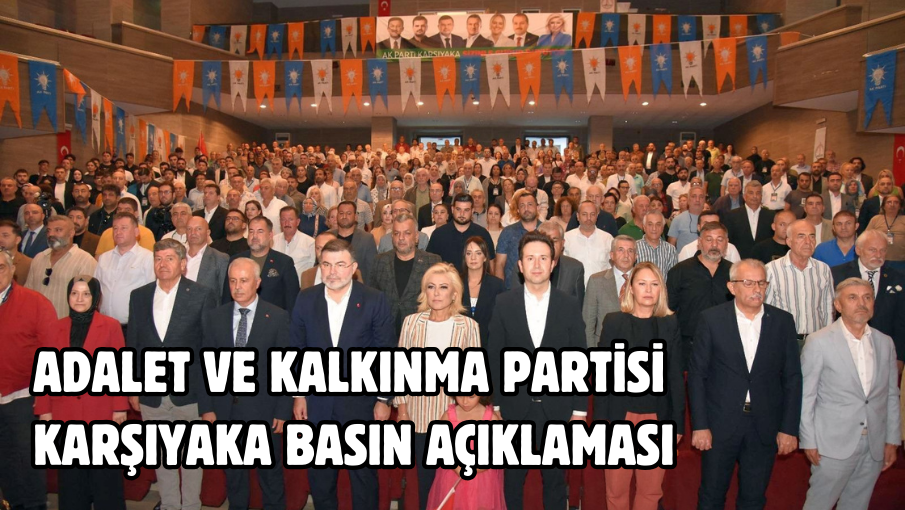 ADALET VE KALKINMA PARTİSİ KARŞIYAKA BASIN AÇIKLAMASI