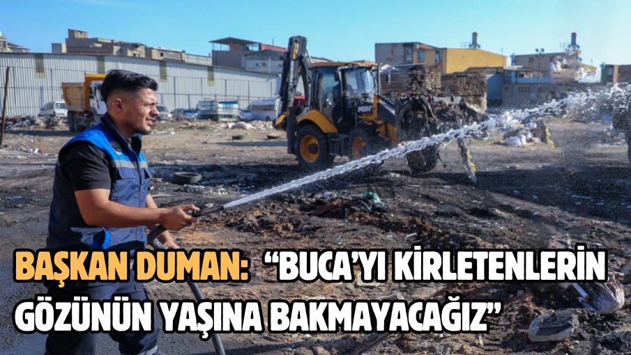 Başkan Duman:  “Buca’yı kirletenlerin gözünün yaşına bakmayacağız”