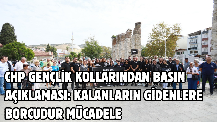 CHP GENÇLİK KOLLARINDAN BASIN AÇIKLAMASI: KALANLARIN GİDENLERE BORCUDUR MÜCADELE