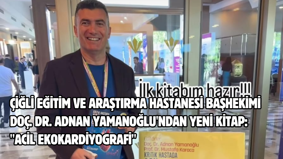 Çiğli Eğitim ve Araştırma Hastanesi Başhekimi Doç. Dr. Adnan Yamanoğlu’ndan Yeni Kitap: “Acil Ekokardiyografi”