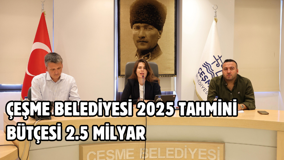 Çeşme Belediyesi 2025 tahmini bütçesi 2.5 milyar 