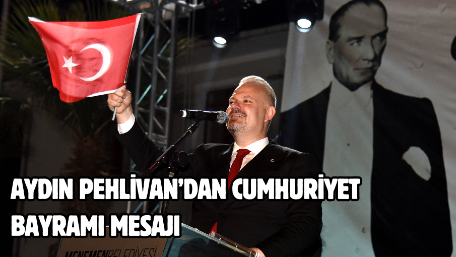 Aydın Pehlivan’dan Cumhuriyet Bayramı mesajı