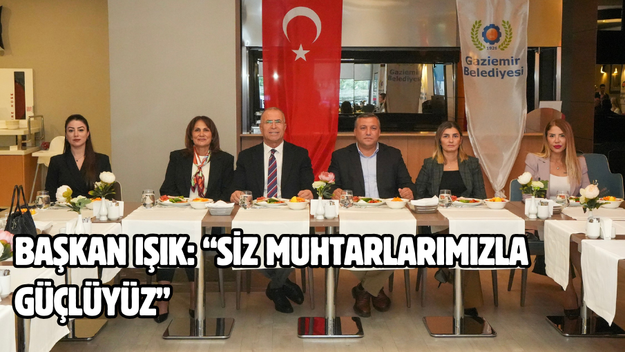 Başkan Işık: “Siz muhtarlarımızla güçlüyüz”