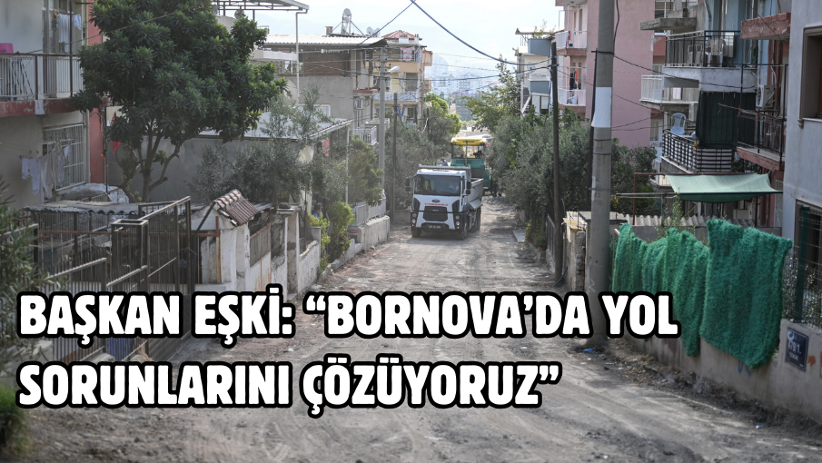 Başkan Eşki: “Bornova’da yol sorunlarını çözüyoruz”