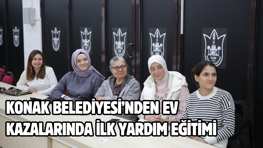 Konak Belediyesi’nden ev kazalarında ilk yardım eğitimi