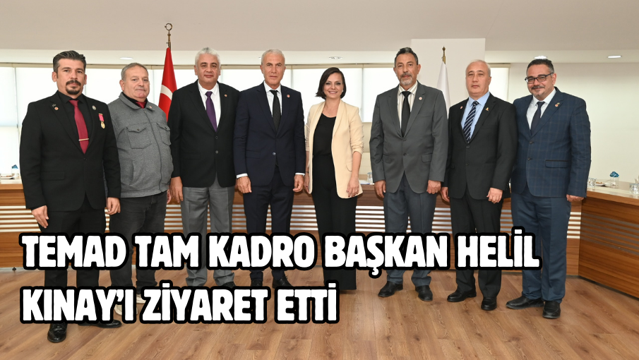 TEMAD tam kadro Başkan Helil Kınay’ı ziyaret etti