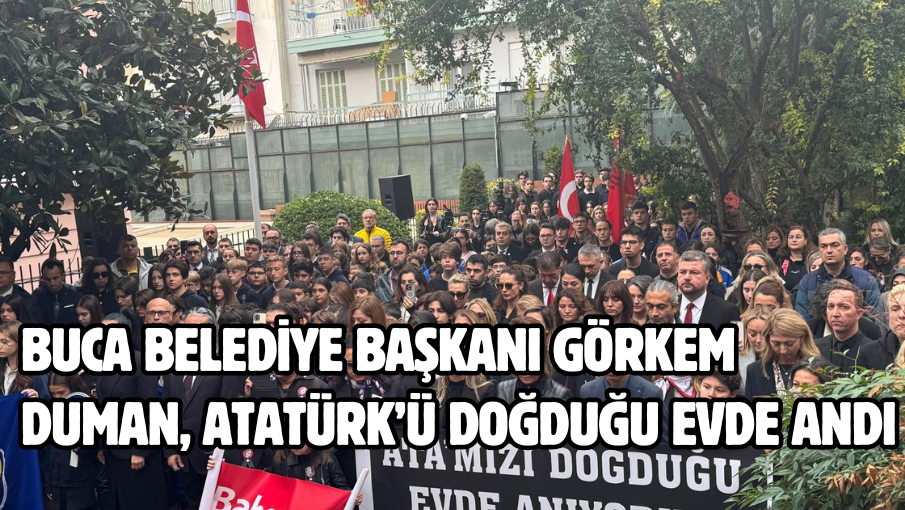 Buca Belediye Başkanı Görkem Duman, Atatürk’ü doğduğu evde andı