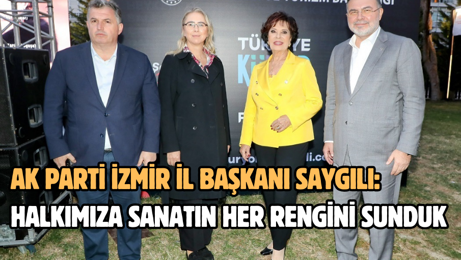 AK Parti İzmir İl Başkanı Saygılı: ‘’Kültür Yolu Festivali’nde yüzlerce etkinliğe ev sahipliği yaparak, halkımıza sanatın her rengini sunduk’’