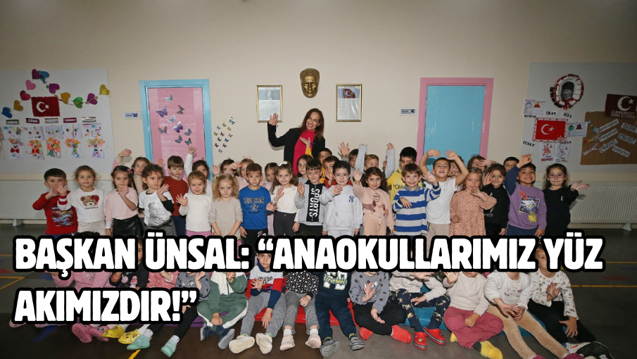 Başkan Ünsal: “Anaokullarımız yüz akımızdır!”