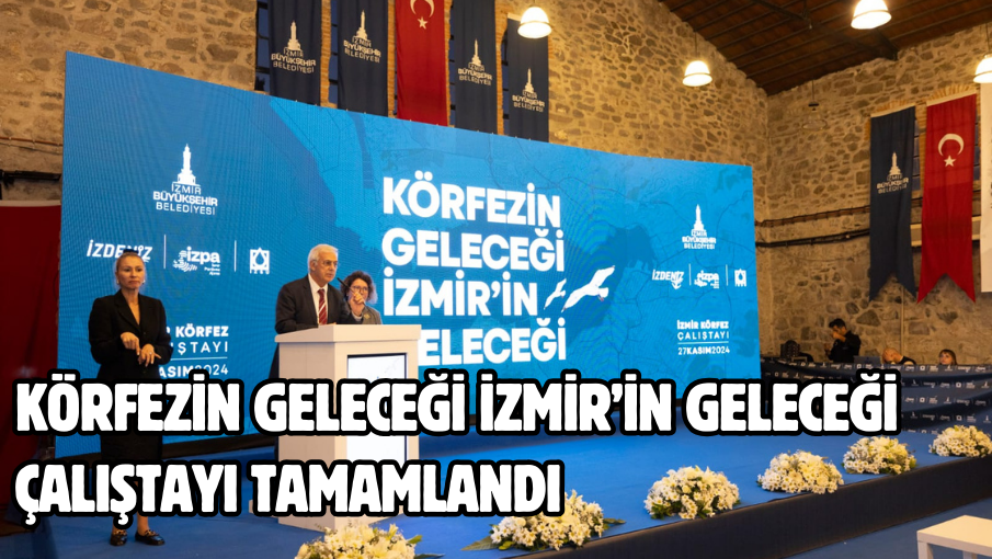 Körfezin Geleceği İzmir’in Geleceği Çalıştayı tamamlandı