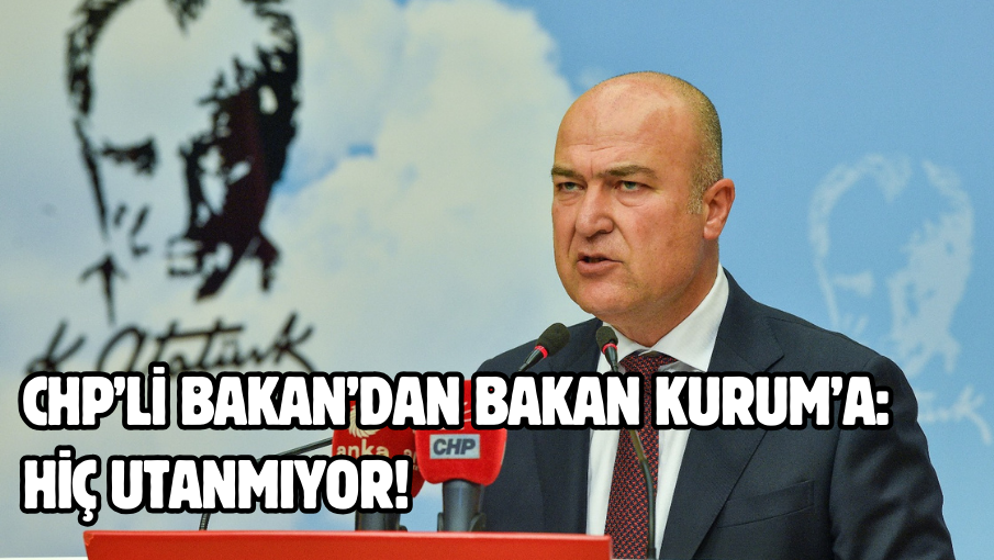 CHP’li Bakan’dan Bakan Kurum’a: Hiç utanmıyor!