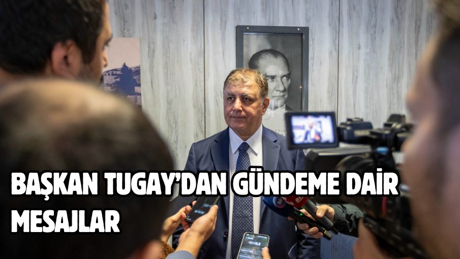 Başkan Tugay’dan gündeme dair mesajlar