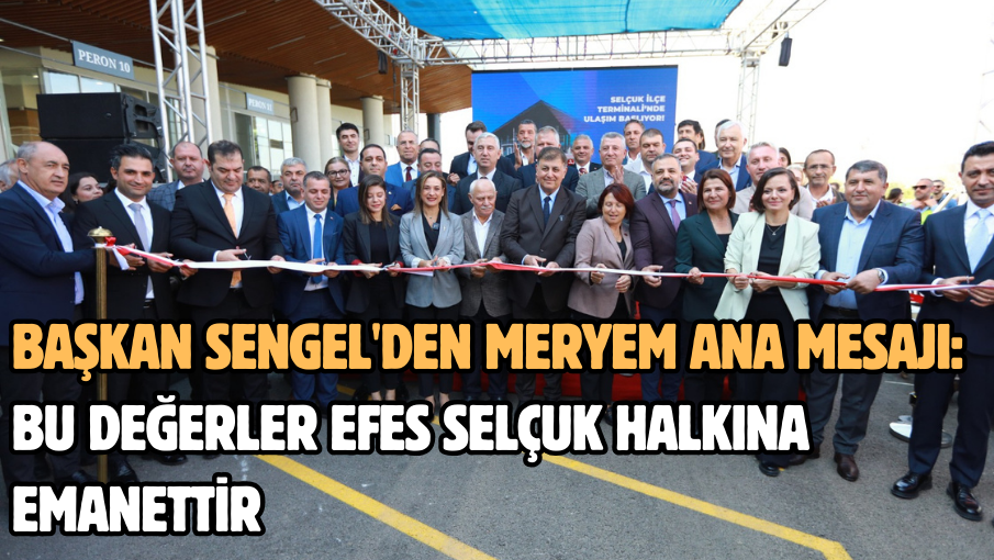 Başkan Sengel’den Meryem Ana mesajı: Bu değerler Efes Selçuk halkına emanettir