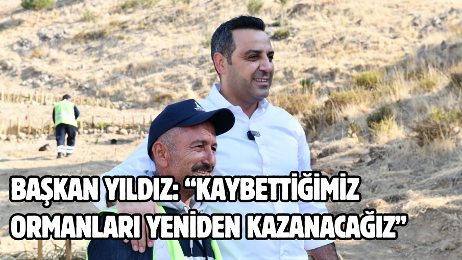 Başkan Yıldız: “Kaybettiğimiz Ormanları Yeniden Kazanacağız”