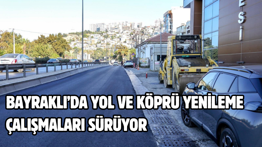 Bayraklı’da yol ve köprü yenileme çalışmaları sürüyor