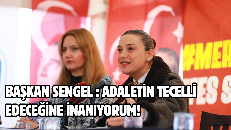 Başkan Sengel : Adaletin tecelli edeceğine inanıyorum!