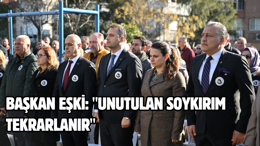 Başkan Eşki: “Unutulan soykırım tekrarlanır”