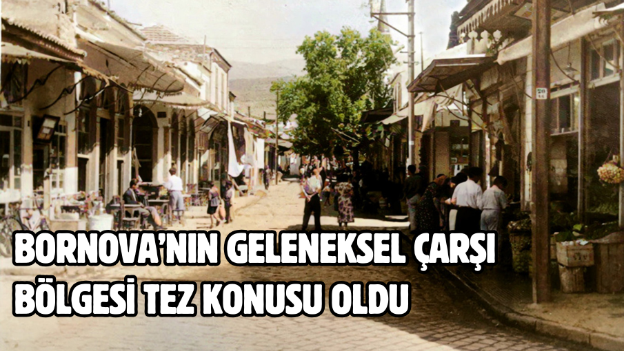 Bornova’nın Geleneksel Çarşı Bölgesi tez konusu oldu