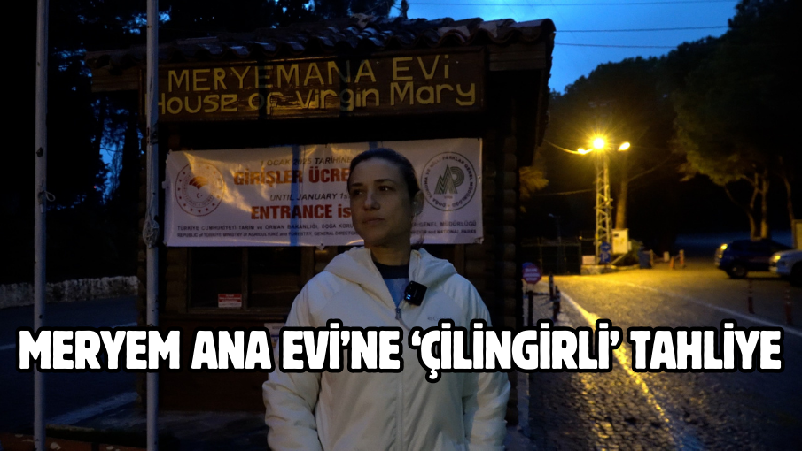 Meryem Ana Evi’ne ‘çilingirli’ tahliye