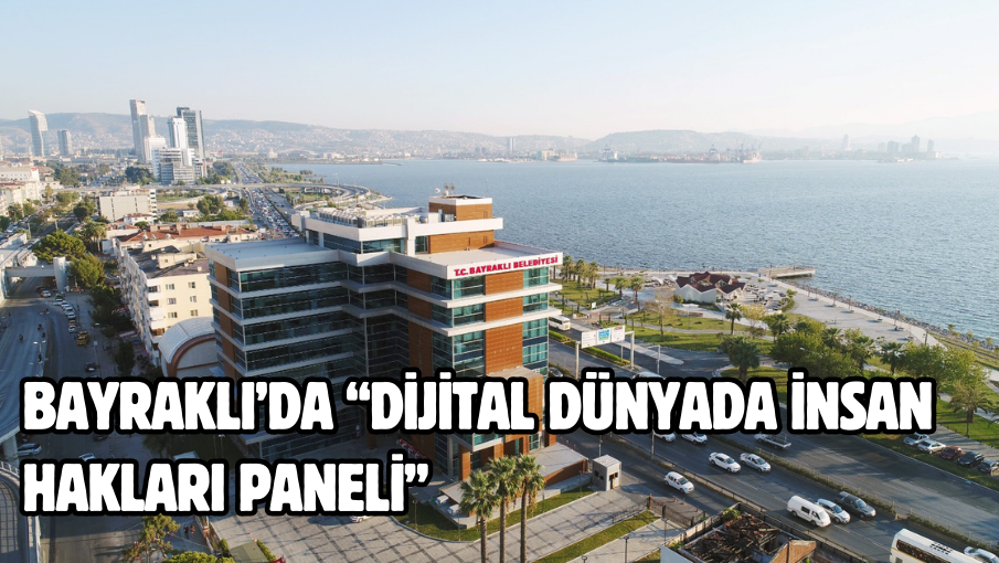 Bayraklı’da “Dijital Dünyada İnsan Hakları Paneli”