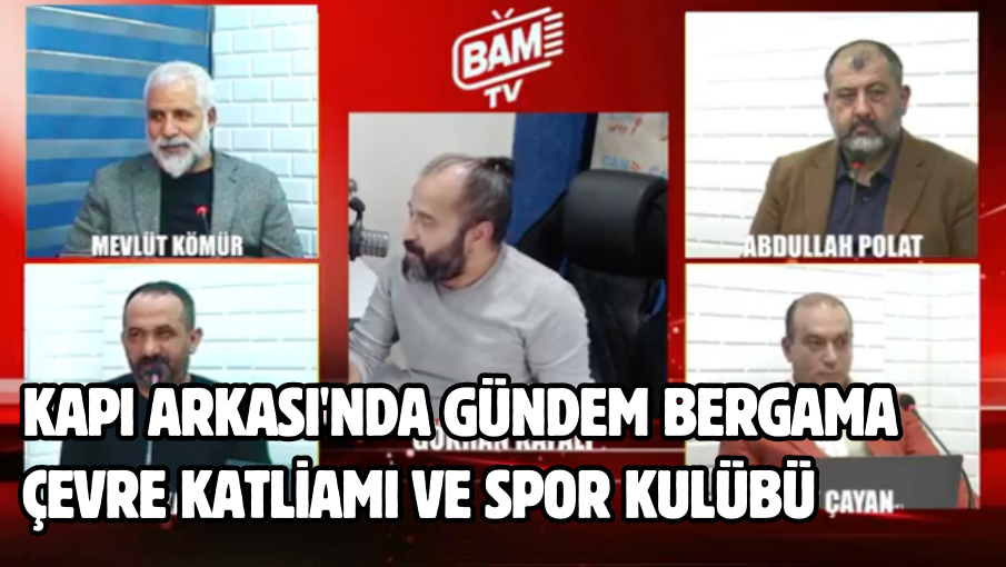 Kapı Arkası’nda gündem Bergama çevre katliamı ve spor kulübü