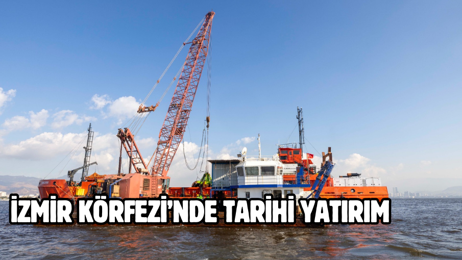 İzmir Körfezi’nde tarihi yatırım