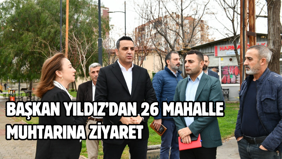 Başkan Yıldız’dan 26 Mahalle Muhtarına Ziyaret