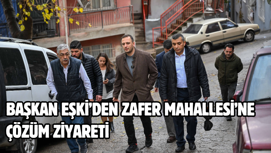 Başkan Eşki’den Zafer Mahallesi’ne çözüm ziyareti