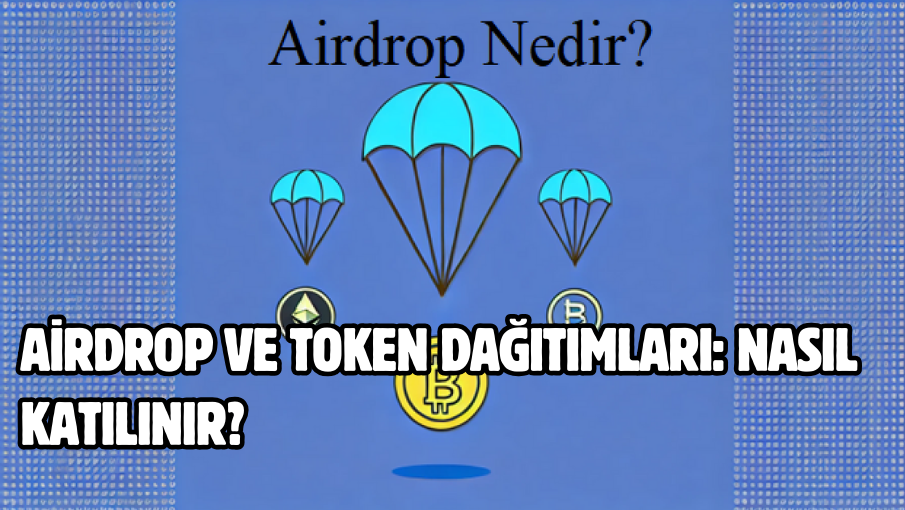 Airdrop ve Token Dağıtımları: Nasıl Katılınır?