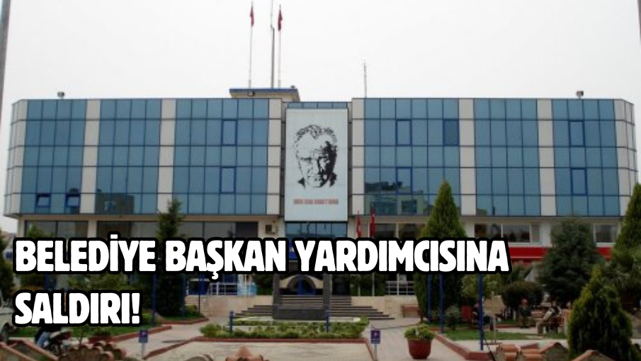 Belediye Başkan yardımcısına saldırı!